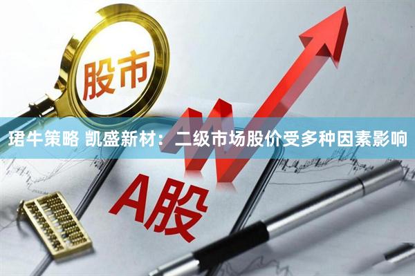 珺牛策略 凯盛新材：二级市场股价受多种因素影响